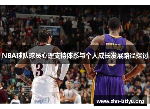 NBA球队球员心理支持体系与个人成长发展路径探讨 NBA球队球员心理支持体系与个人成长发展路径探讨