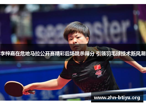 李梓嘉在危地马拉公开赛精彩后场跳杀得分 引领羽毛球技术新风潮 李梓嘉在危地马拉公开赛精彩后场跳杀得分 引领羽毛球技术新风潮