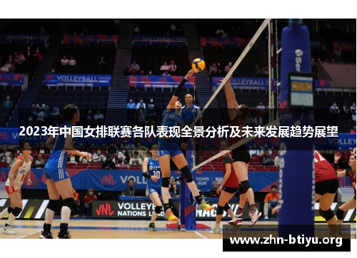2023年中国女排联赛各队表现全景分析及未来发展趋势展望 2023年中国女排联赛各队表现全景分析及未来发展趋势展望
