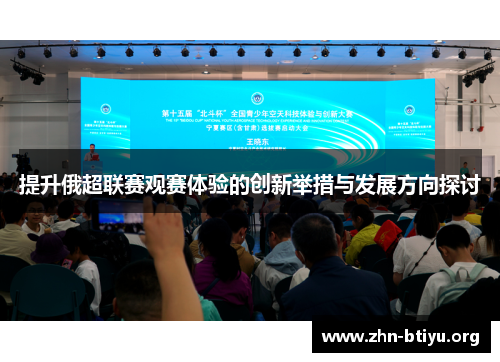 提升俄超联赛观赛体验的创新举措与发展方向探讨 提升俄超联赛观赛体验的创新举措与发展方向探讨