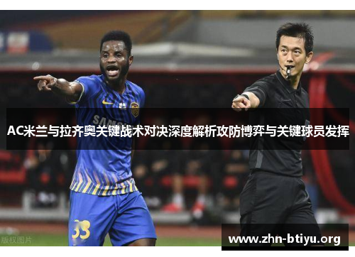 AC米兰与拉齐奥关键战术对决深度解析攻防博弈与关键球员发挥 AC米兰与拉齐奥关键战术对决深度解析攻防博弈与关键球员发挥