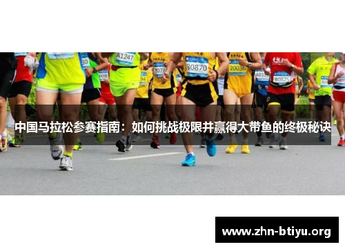 中国马拉松参赛指南:如何挑战极限并赢得大带鱼的终极秘诀 中国马拉松参赛指南:如何挑战极限并赢得大带鱼的终极秘诀