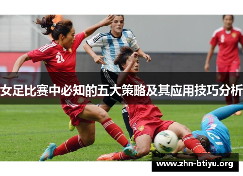 女足比赛中必知的五大策略及其应用技巧分析 女足比赛中必知的五大策略及其应用技巧分析