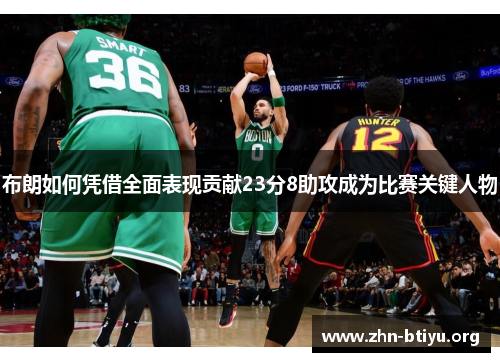 布朗如何凭借全面表现贡献23分8助攻成为比赛关键人物 布朗如何凭借全面表现贡献23分8助攻成为比赛关键人物