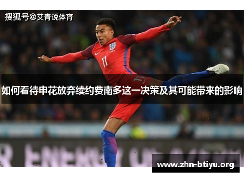 如何看待申花放弃续约费南多这一决策及其可能带来的影响 如何看待申花放弃续约费南多这一决策及其可能带来的影响