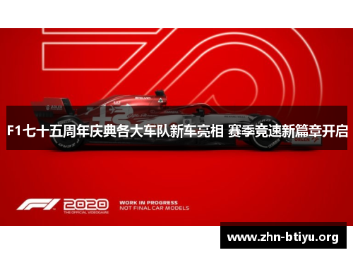 F1七十五周年庆典各大车队新车亮相 赛季竞速新篇章开启 F1七十五周年庆典各大车队新车亮相 赛季竞速新篇章开启