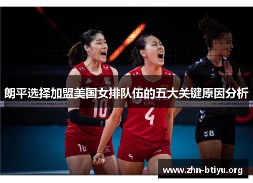 朗平选择加盟美国女排队伍的五大关键原因分析 朗平选择加盟美国女排队伍的五大关键原因分析