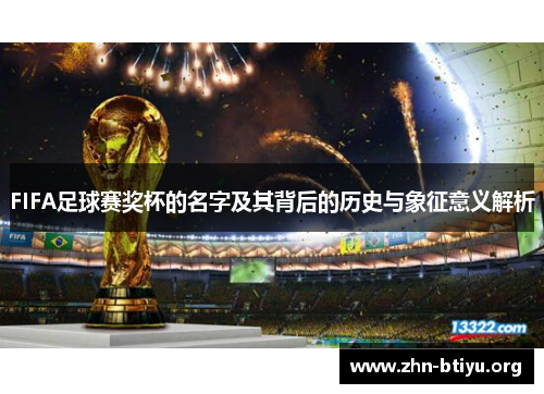 FIFA足球赛奖杯的名字及其背后的历史与象征意义解析 FIFA足球赛奖杯的名字及其背后的历史与象征意义解析