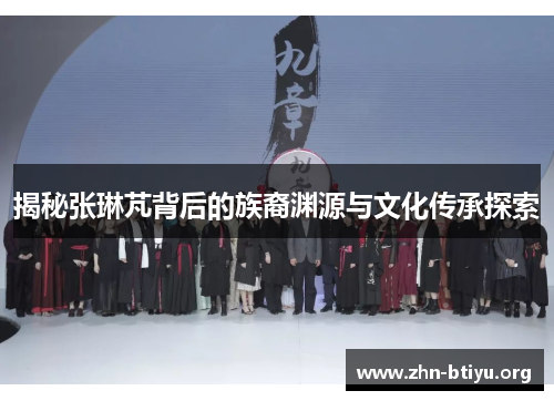 揭秘张琳芃背后的族裔渊源与文化传承探索