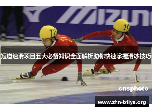 短道速滑项目五大必备知识全面解析助你快速掌握滑冰技巧 短道速滑项目五大必备知识全面解析助你快速掌握滑冰技巧