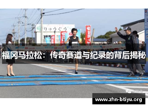 福冈马拉松:传奇赛道与纪录的背后揭秘 福冈马拉松:传奇赛道与纪录的背后揭秘