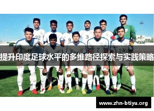 提升印度足球水平的多维路径探索与实践策略 提升印度足球水平的多维路径探索与实践策略
