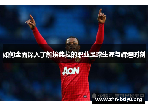 如何全面深入了解埃弗拉的职业足球生涯与辉煌时刻 如何全面深入了解埃弗拉的职业足球生涯与辉煌时刻