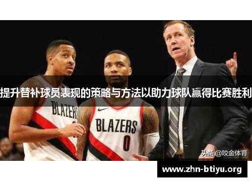 提升替补球员表现的策略与方法以助力球队赢得比赛胜利
