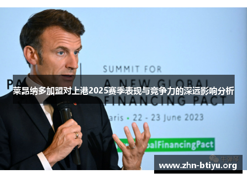莱昂纳多加盟对上港2025赛季表现与竞争力的深远影响分析 莱昂纳多加盟对上港2025赛季表现与竞争力的深远影响分析