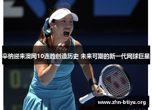 辛纳迎来澳网10连胜创造历史 未来可期的新一代网球巨星 辛纳迎来澳网10连胜创造历史 未来可期的新一代网球巨星