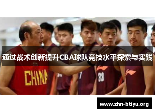 通过战术创新提升CBA球队竞技水平探索与实践 通过战术创新提升CBA球队竞技水平探索与实践